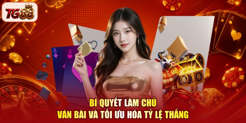 Bí quyết làm chủ ván bài và tối ưu hóa tỷ lệ thắng
