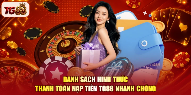 Danh sách hình thức thanh toán nạp tiền TG88 nhanh chóng