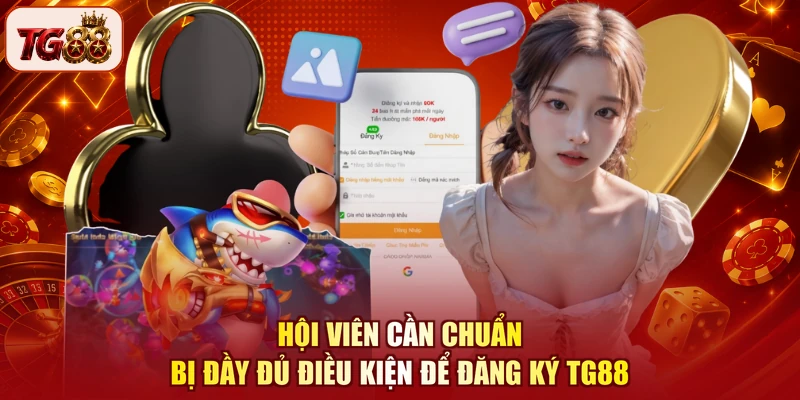 Hội viên cần chuẩn bị đầy đủ điều kiện để đăng ký TG88
