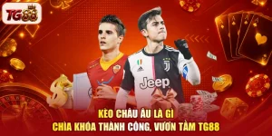 Kèo Châu Âu Là Gì - Chìa Khóa Thành Công, Vươn Tầm TG88