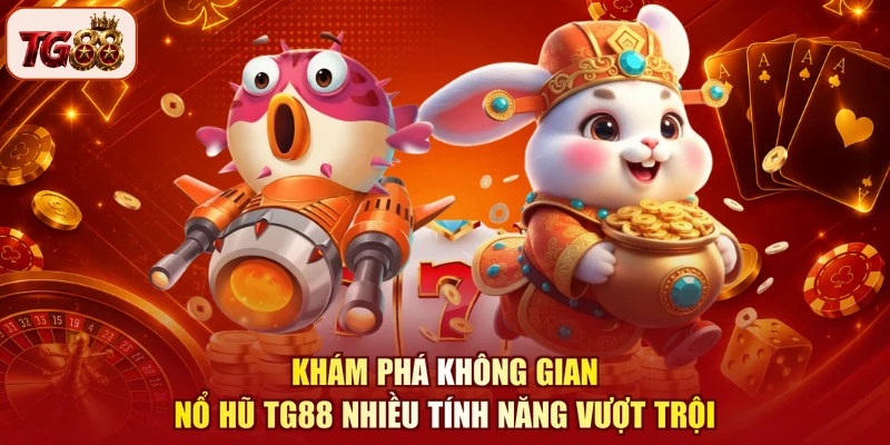 Khám phá không gian nổ hũ TG88 nhiều tính năng vượt trội
