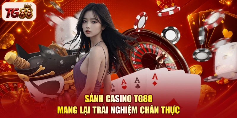 Sảnh Casino TG88 mang lại trải nghiệm chân thực