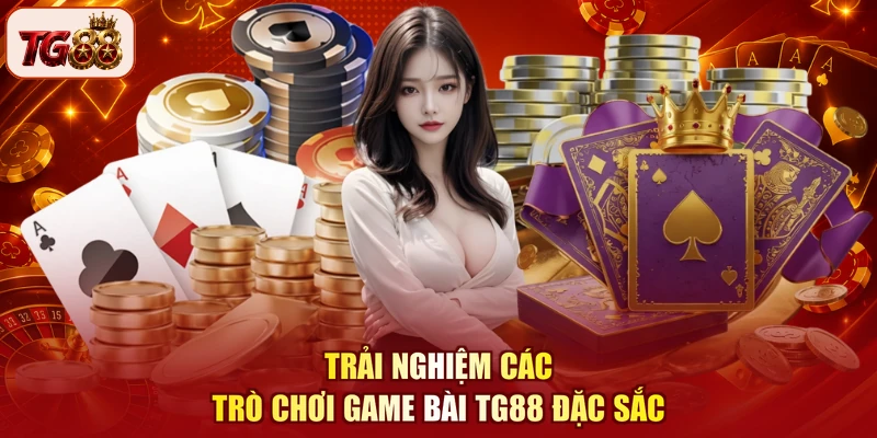 Trải nghiệm các trò chơi game bài TG88 đặc sắc